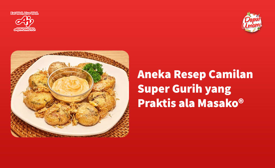 Aneka Resep Camilan Super Gurih yang Praktis ala Masako®