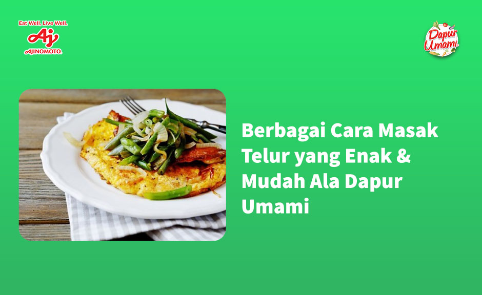 Berbagai Cara Masak Telur yang Enak & Mudah Ala Dapur Umami