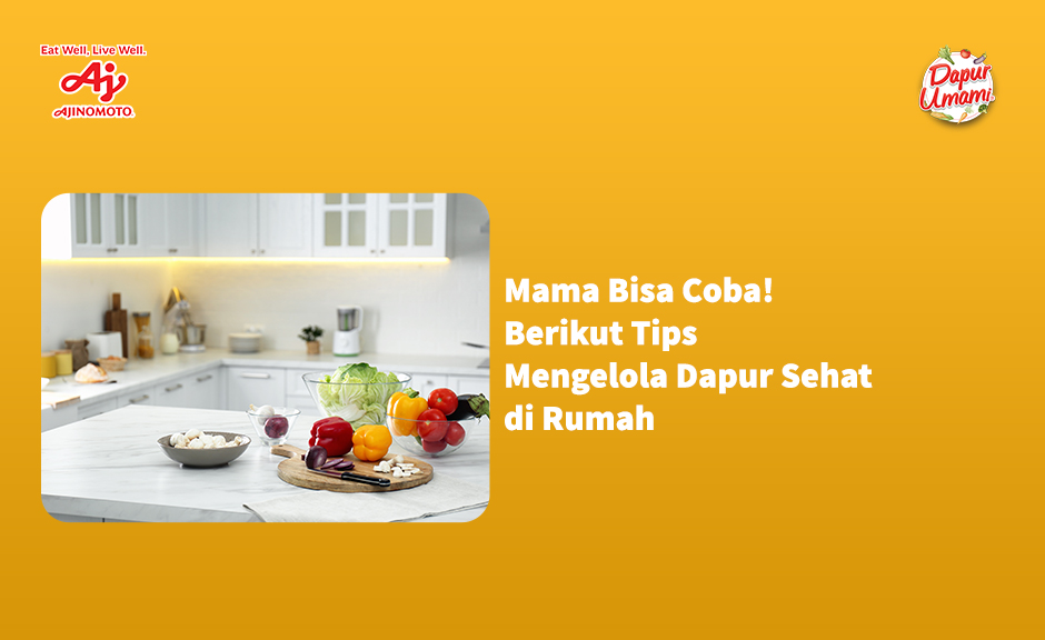 Mama Bisa Coba! Berikut Tips Mengelola Dapur Sehat di Rumah